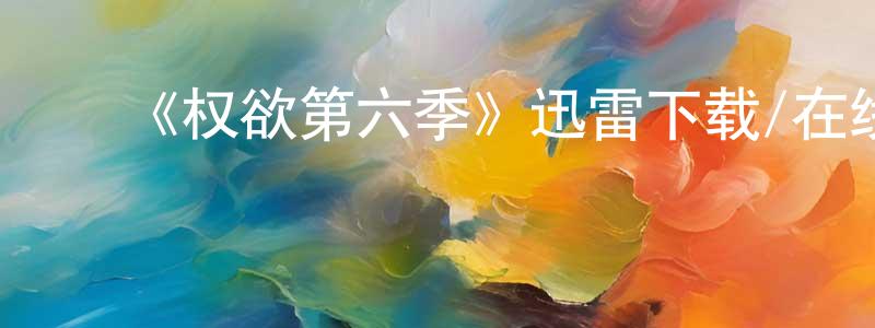 ﻿蔡雅彬的网络影视资源,﻿《权欲第六季》迅雷下载/在线观看-犯罪历史-美剧天堂